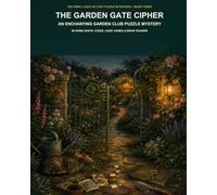 The Garden Gate Cipher: An Enchanting Garden Club Puzzle Mystery with 80 Word Hunts, Codes, Logic Games and Brain Teasers