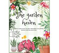 The garden haven: A Bold & Easy Garden Inspired Coloring Book For Relaxation