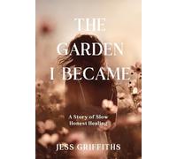 The Garden I Became [Black & White Edition]: A Memoir of Slow, Honest Healing Through Illness, Grief, and the Hope to Begin Again