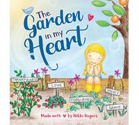 The Garden In My Heart: Planting Seeds of Love, Joy and Kindness