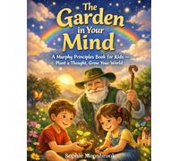 The Garden In Your Mind: A Murphy Principles Book for Kids ( plant a thought, grow your world )