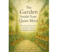 The Garden Inside Your Quiet Mind: Fine-Line Nature Art and Quiet Verses for Mindful Coloring