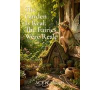 The Garden Is Real. The Fairies Were Real.: A Story of Wonder, Imagination, and the Magic We Build Together