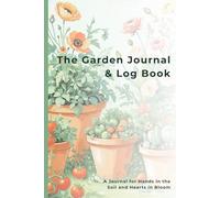 The Garden Journal & Log Book: A Seasonal Companion to Track, Plan, and Reflect on Your Gardening Year