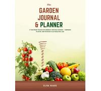 The Garden Journal & Planner: A Year-Round Tracker for Abundant Vegetable Gardens - Companion Planting, Crop Rotation & Electroculture Logs