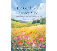 The Garden of a Steady Mind: Cultivating Calm and Patience in the Season of Growth (The Return to Inner Stability Series: Gentle Guidance for Nervous System Steadiness and Ease)