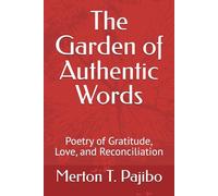 The Garden of Authentic Words: Poetry of Gratitude, Love, and Reconciliation