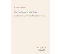 The Garden of Bright Waters: One Hundred and Twenty Asiatic Love Poems
