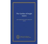The Garden of bright waters: one hundred and twenty Asiatic love poems