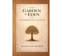 The Garden of Eden; Or, The Paradise Lost and Found: A Historical Edition on Biblical Symbolism, Spiritual Thought, and Social Philosophy