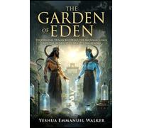 The Garden of Eden: The Original Human Blueprint and the Annunaki Kings: The Secret of Humanity's' Awakening