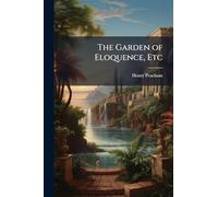 The Garden of Eloquence, Etc