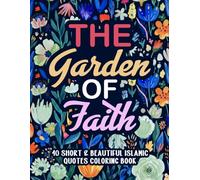The garden of faith colouring book: Inspirational Islamic Quotes to Colour for Peace, Reflection, and Creative Relaxation