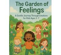 The Garden of Feelings: A Gentle Journey Through Emotions for Kids Ages 3-7
