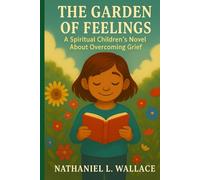 The Garden of Feelings: A Spiritual Children’s Novel About Overcoming Grief
