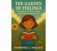 The Garden of Feelings: A Spiritual Children’s Novel About Overcoming Grief
