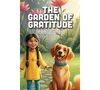 The Garden of Gratitude: A Heartwarming Story About Finding Happiness in What You Have, Shifting Perspective, and the Magic of Saying Thank You (Ages 4-8)