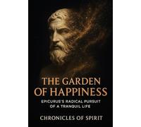 The Garden of Happiness: Epicurus's Radical Pursuit of a Tranquil Life