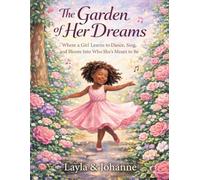 The Garden of Her Dreams: Where a Girl Learns to Dance, Sing, and Bloom Into Who She's Meant to Be.