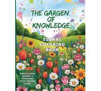 The Garden of Knowledge: A Floral Coloring Book: for All Ages, Simple & Large Designs + 3 Interesting Facts For Every Flower