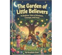 The Garden of Little Believers: 74 Bedtime Tales of Kindness, Courage, and Iman