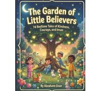 The Garden of Little Believers: 74 Bedtime Tales of Kindness, Courage, and Iman