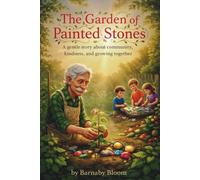 The Garden Of Painted Stones: A Gentle Middle Grade Story About Community Building, Kindness, Creativity and Nature