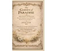 The Garden of Paradise: Holy Prayers and Exercises Whereby Christian Graces and Virtues May Be Planted and Improved