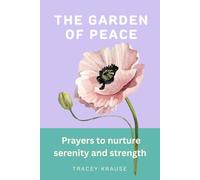 The Garden of Peace: Prayers to Nurture Serenity and Strength (The Creative Prayer Garden)
