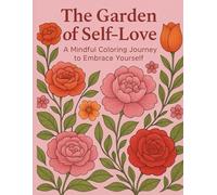 The Garden of Self-Love: A Mindful Coloring Journey to Embrace Yourself