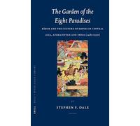 The Garden of the Eight Paradises: Bābur and the Culture of Empire in Central Asia, Afghanistan and India (1483-1530): 10 (Brill's Inner Asian Library, 10)