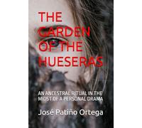THE GARDEN OF THE HUESERAS: AN ANCESTRAL RITUAL IN THE MIDST OF A PERSONAL DRAMA