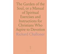 The Garden of the Soul, or a Manual of Spiritual Exercises and Instructions for Christians Who Aspire to Devotion