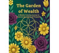The Garden of Wealth: A Mindful Coloring Journey to Financial Abundance & Prosperity