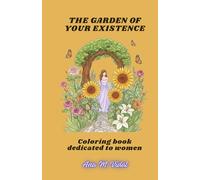 THE GARDEN OF YOUR EXISTENCE: Coloring book dedicated to women