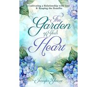 The Garden of Your Heart: Cultivating a Relationship with God & Reaping the Benefits