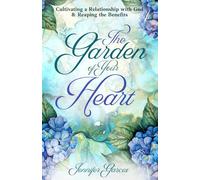 The Garden of Your Heart: Cultivating a Relationship with God & Reaping the Benefits