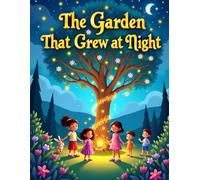 The Garden That Grew at Night: A Magical Bedtime Story for Kids Ages 3-7 About Nature, Kindness, and Discovery
