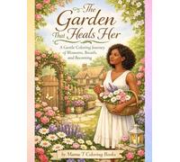 The Garden That Heals Her: A Gentle Coloring Journey of Blossoms, Breath and Becoming Whole: A Cottage Garden Coloring Book for Relaxation, Stress ... Books: A Collection of Artful Escapes)