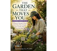 The Garden That Moves You: A Physical Therapist’s Guide to Gardening for Mood, Mobility, Purpose, and Hope (The Backyard Garden Series)