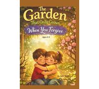 The Garden That Only Grows When You Forgive: Forgiveness softens hearts, and God brings new life.