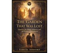 The Garden That Was Lost: Genesis 3, Sin, Shame, Judgment, and the Promise of Redemption: 2 (The Ashford Biblical Theology Series)
