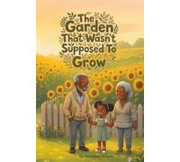 The Garden That Wasn't Supposed to Grow: A Story About Family, Belonging, and Growing Up in Kinship Care