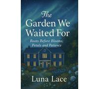 The Garden We Waited For: Roots Before Blooms, Petals and Patience