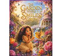 The Garden Where Smiles Grow: A Magical Children’s Picture Book About Kindness, Friendship, and Finding Joy in Everyday Moments (Ages 4-8)