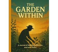 The Garden Within: / 8.5x11 Inch Notebook/ 2 Motivating Message Pages/ 118 Workbook Pages/ Glossy Cover/