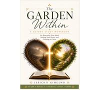 THE GARDEN WITHIN: A Guided Study Workbook for Renewing Your Mind, Healing Your Heart, and Growing in Christ