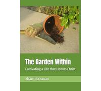 The Garden Within: Cultivating a Life that Honors Christ