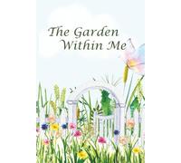The Garden Within Me: A 6x9 Journal for Mindfulness, Reflection, and Growth: A 150-Page Floral Writing Notebook to Cultivate Inner Peace, Creativity, and Self-Discovery