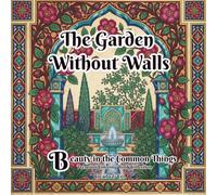 The Garden Without Walls (Beauty in the Common Things)